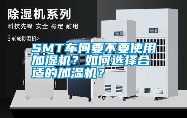 SMT車間要不要使用加濕機？如何選擇合適的加濕機？