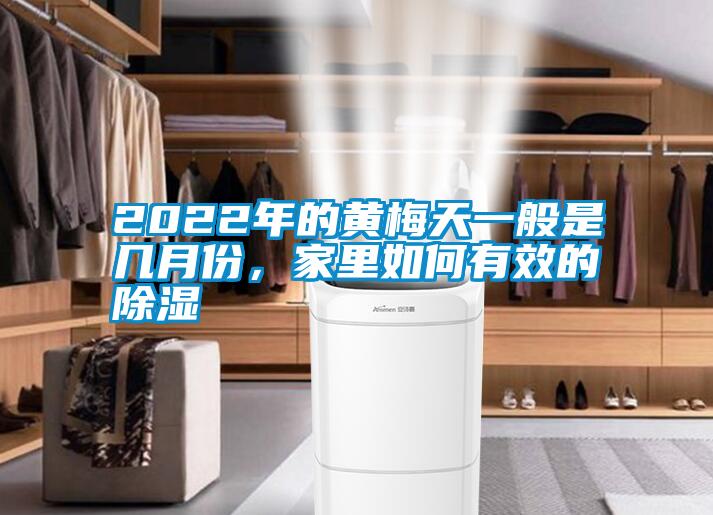 2022年的黃梅天一般是幾月份，家里如何有效的除濕