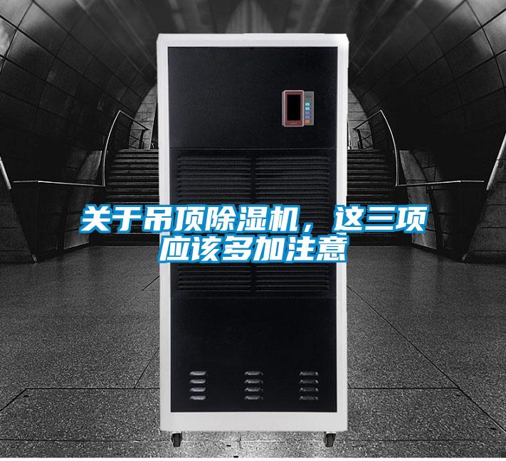 關(guān)于吊頂除濕機(jī)，這三項(xiàng)應(yīng)該多加注意