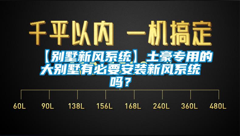 【別墅新風(fēng)系統(tǒng)】土豪專(zhuān)用的大別墅有必要安裝新風(fēng)系統(tǒng)嗎？