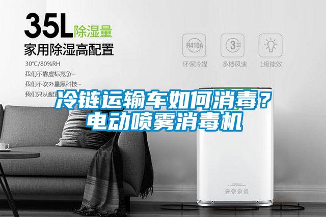 冷鏈運輸車如何消毒？電動噴霧消毒機