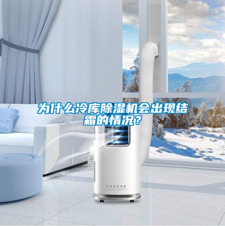 為什么冷庫除濕機會出現結霜的情況？