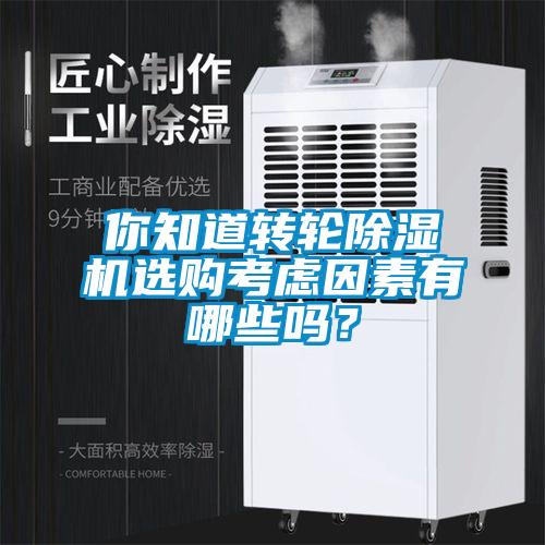 你知道轉(zhuǎn)輪除濕機(jī)選購(gòu)考慮因素有哪些嗎？