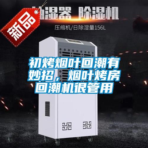 初烤煙葉回潮有妙招，煙葉烤房回潮機很管用