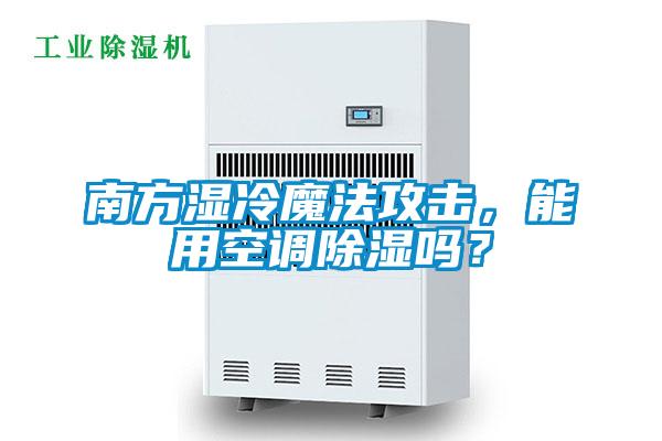 南方濕冷魔法攻擊，能用空調除濕嗎？