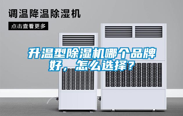 升溫型除濕機哪個品牌好，怎么選擇？