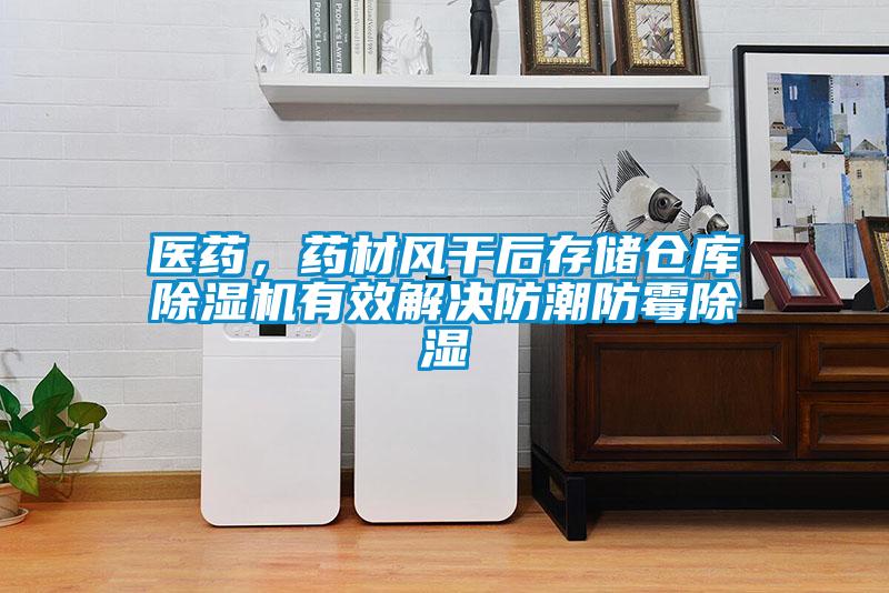 醫藥，藥材風干后存儲倉庫除濕機有效解決防潮防霉除濕