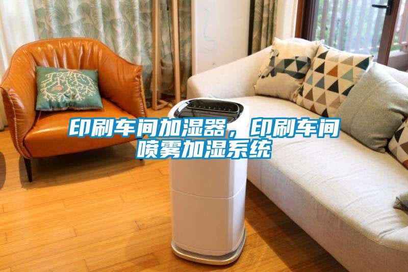 印刷車間加濕器,印刷車間噴霧加濕系統