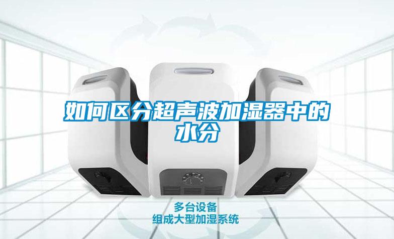 如何區分超聲波加濕器中的水分