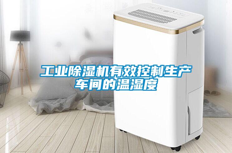 工業除濕機有效控制生產車間的溫濕度