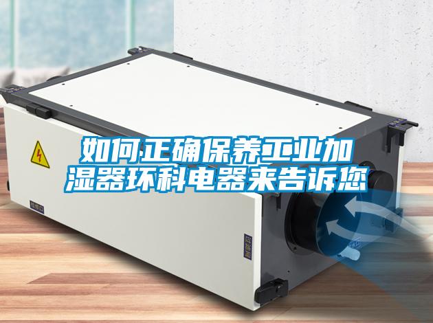 如何正確保養工業加濕器環科電器來告訴您