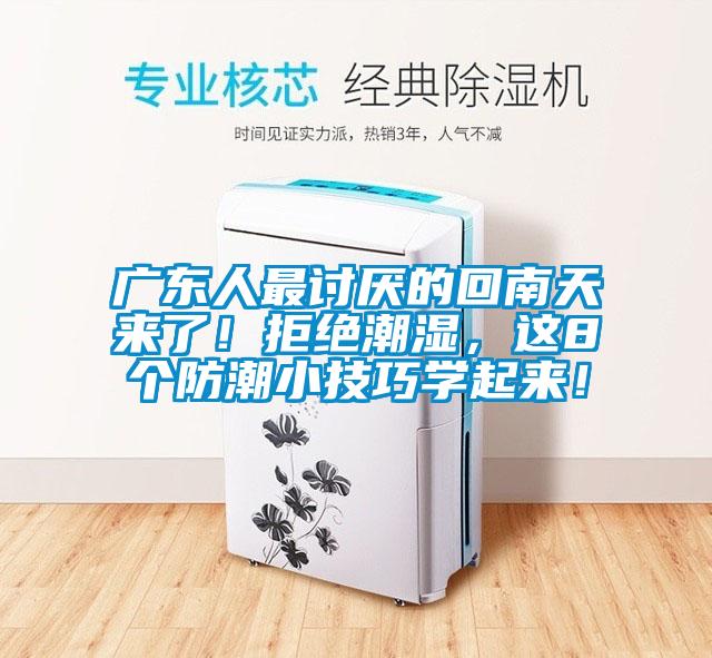 廣東人最討厭的回南天來了！拒絕潮濕，這8個(gè)防潮小技巧學(xué)起來！