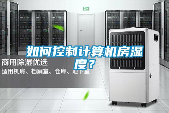 如何控制計(jì)算機(jī)房濕度？
