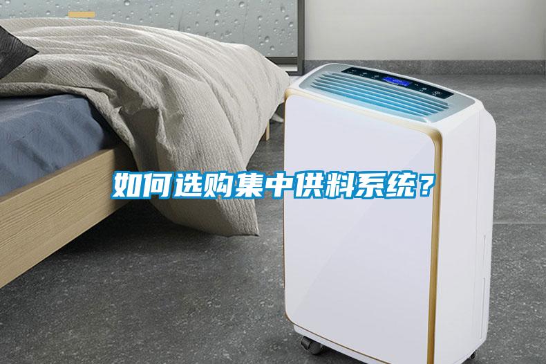 如何選購集中供料系統(tǒng)？