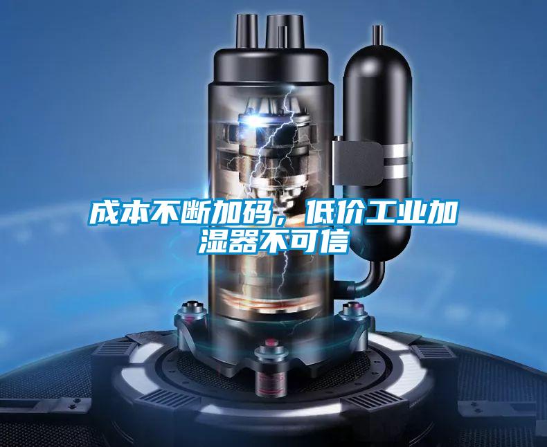 成本不斷加碼，低價工業(yè)加濕器不可信