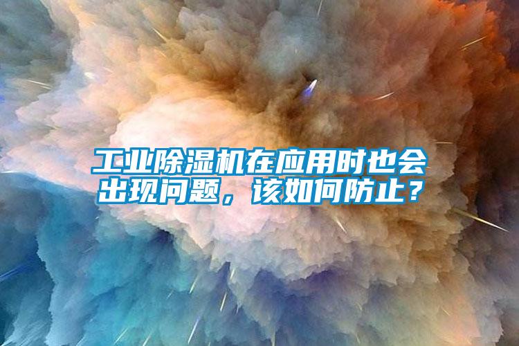 工業(yè)除濕機(jī)在應(yīng)用時(shí)也會(huì)出現(xiàn)問(wèn)題，該如何防止？