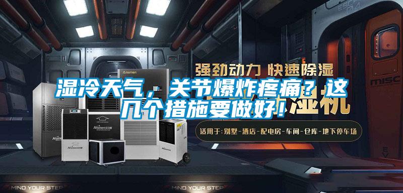 濕冷天氣，關節(jié)爆炸疼痛？這幾個措施要做好！