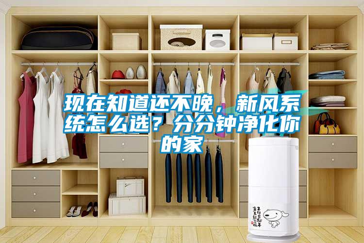 現(xiàn)在知道還不晚，新風系統(tǒng)怎么選？分分鐘凈化你的家