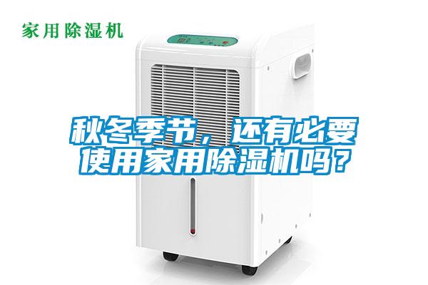 秋冬季節，還有必要使用家用除濕機嗎？