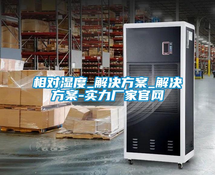 相對濕度_解決方案_解決方案-實力廠家官網