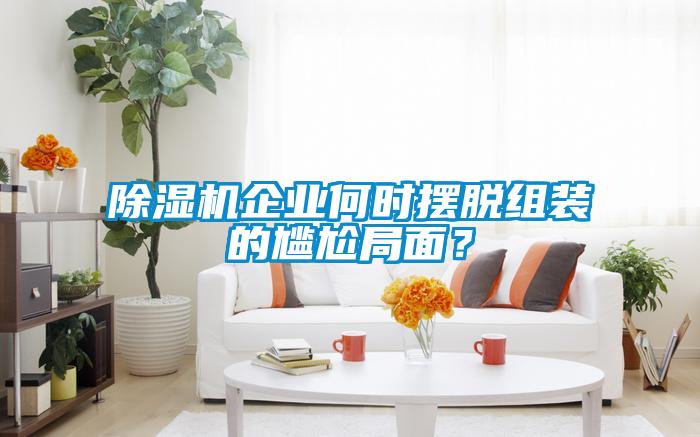 除濕機企業何時擺脫組裝的尷尬局面？