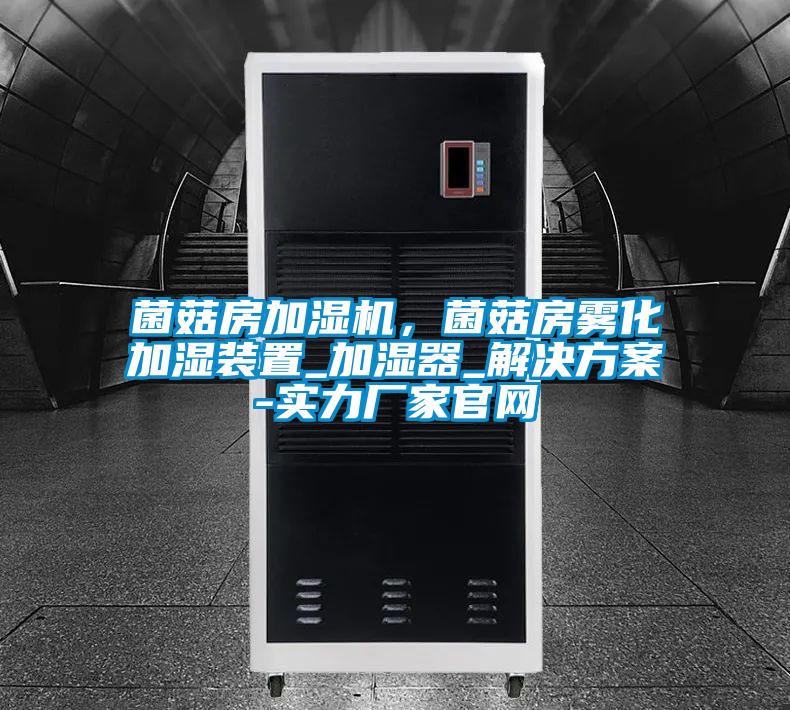 菌菇房加濕機，菌菇房霧化加濕裝置_加濕器_解決方案-實力廠家官網