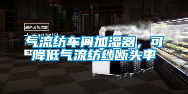 氣流紡車間加濕器，可降低氣流紡紗斷頭率