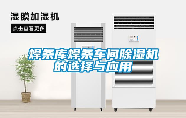 焊條庫焊條車間除濕機的選擇與應用