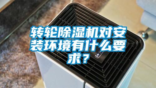 轉(zhuǎn)輪除濕機(jī)對(duì)安裝環(huán)境有什么要求？