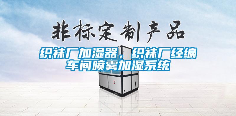 織襪廠加濕器，織襪廠經編車間噴霧加濕系統