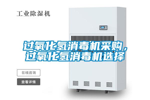 過氧化氫消毒機采購，過氧化氫消毒機選擇