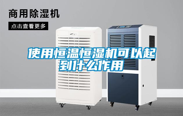 使用恒溫恒濕機可以起到什么作用