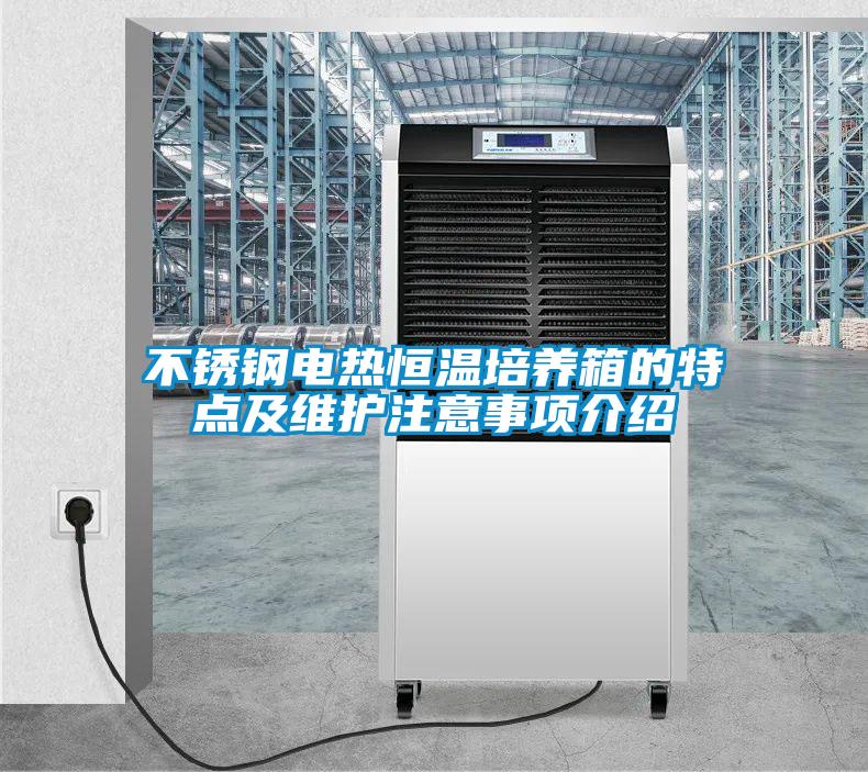 不銹鋼電熱恒溫培養(yǎng)箱的特點(diǎn)及維護(hù)注意事項(xiàng)介紹