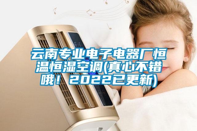云南專業(yè)電子電器廠恒溫恒濕空調(diào)(真心不錯哦！2022已更新)