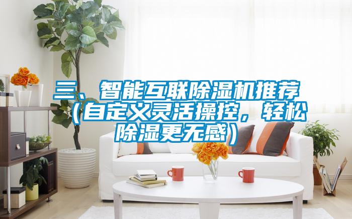 三、智能互聯(lián)除濕機推薦（自定義靈活操控，輕松除濕更無感）