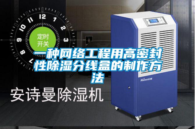 一種網絡工程用高密封性除濕分線盒的制作方法