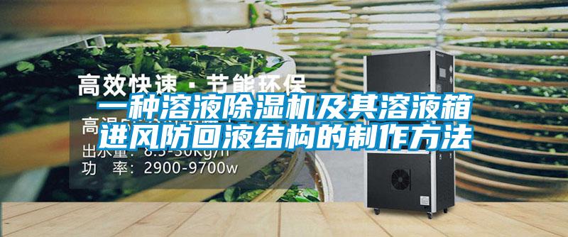 一種溶液除濕機及其溶液箱進風防回液結構的制作方法