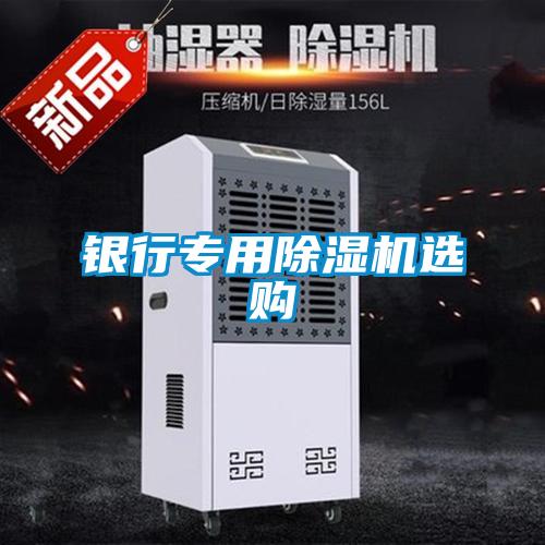 銀行專用除濕機(jī)選購(gòu)