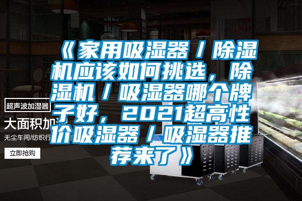 《家用吸濕器／除濕機(jī)應(yīng)該如何挑選，除濕機(jī)／吸濕器哪個牌子好，2021超高性價(jià)吸濕器／吸濕器推薦來了》