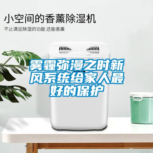 霧霾彌漫之時新風系統給家人最好的保護