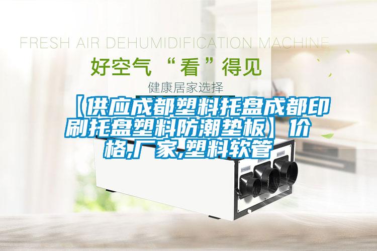 【供應(yīng)成都塑料托盤成都印刷托盤塑料防潮墊板】價格,廠家,塑料軟管