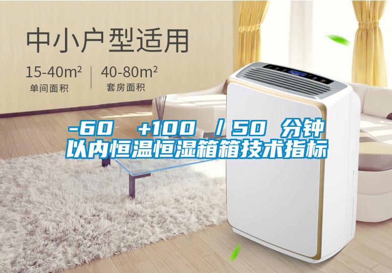 -60℃→+100℃／50 分鐘以內恒溫恒濕箱箱技術指標