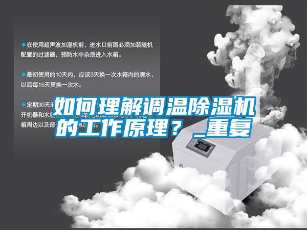 如何理解調(diào)溫除濕機(jī)的工作原理？_重復(fù)