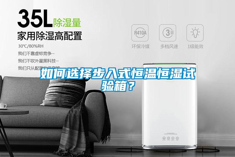 如何選擇步入式恒溫恒濕試驗箱？