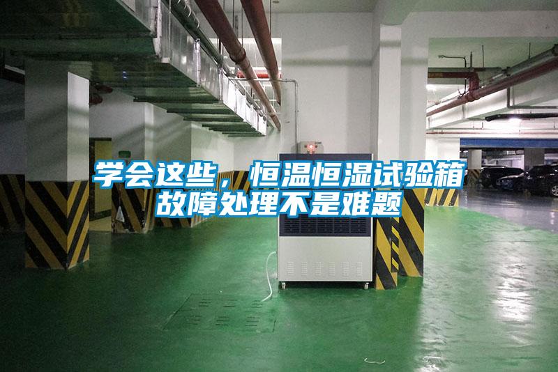 學會這些，恒溫恒濕試驗箱故障處理不是難題