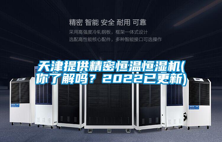 天津提供精密恒溫恒濕機(jī)(你了解嗎？2022已更新)