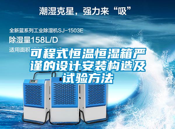 可程式恒溫恒濕箱嚴謹?shù)脑O(shè)計安裝構(gòu)造及試驗方法