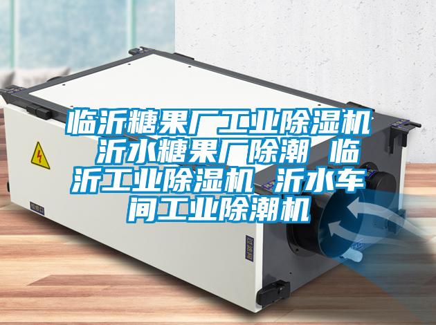 臨沂糖果廠工業除濕機 沂水糖果廠除潮 臨沂工業除濕機 沂水車間工業除潮機