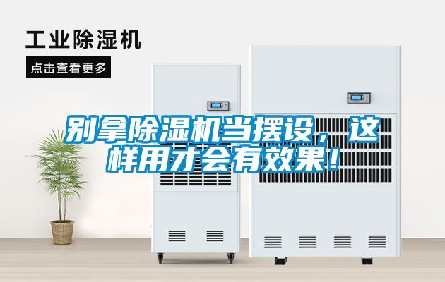 別拿除濕機當擺設(shè)，這樣用才會有效果！