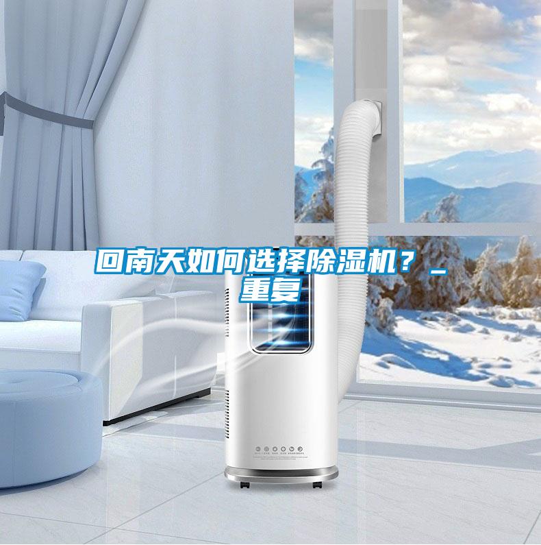 回南天如何選擇除濕機？_重復